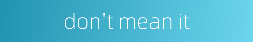 don't mean it的同义词