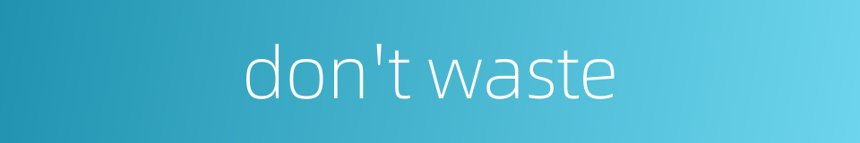 don't waste的同义词