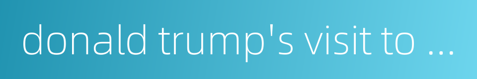 donald trump's visit to china的同义词