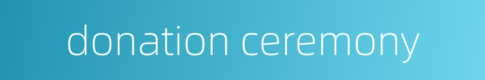 donation ceremony的同义词