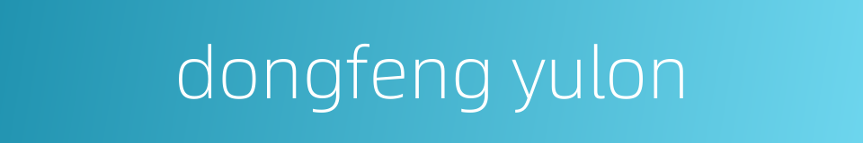 dongfeng yulon的同义词