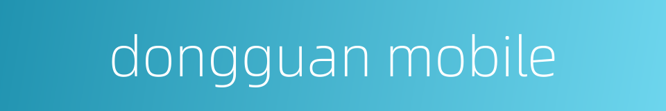 dongguan mobile的同义词