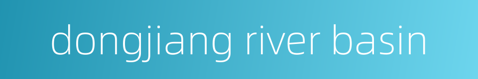 dongjiang river basin的同义词