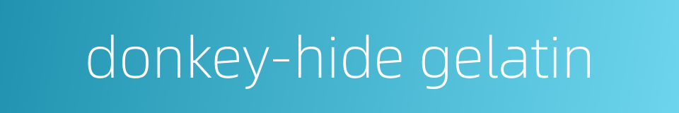 donkey-hide gelatin的同义词