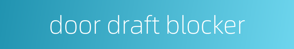 door draft blocker的同义词