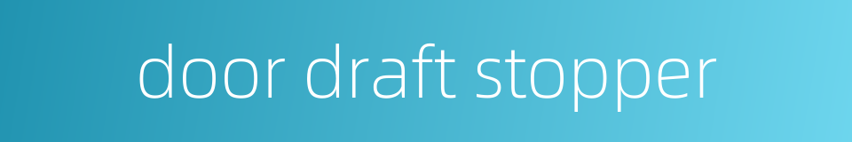 door draft stopper的同义词
