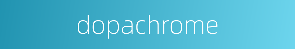 dopachrome的同义词