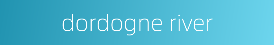 dordogne river的同义词