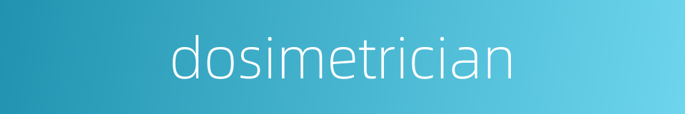 dosimetrician的同义词