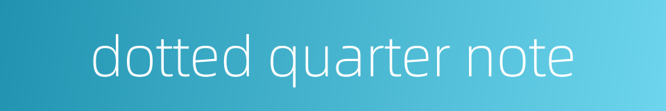 dotted quarter note的同义词