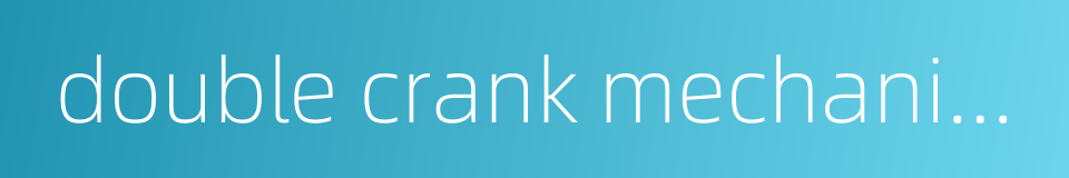 double crank mechanism的同义词