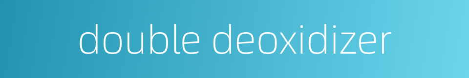 double deoxidizer的同义词