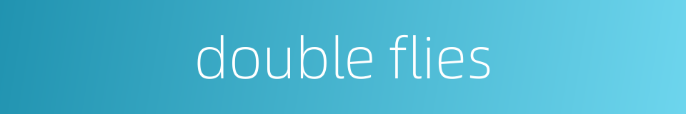 double flies的同义词