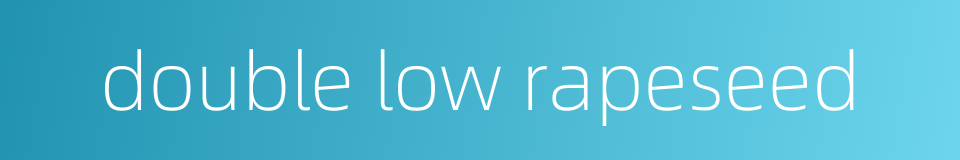 double low rapeseed的同义词
