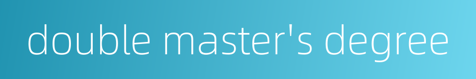 double master's degree的同义词
