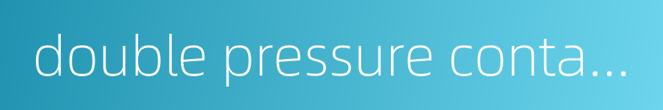 double pressure containment的同义词