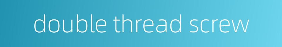 double thread screw的同义词