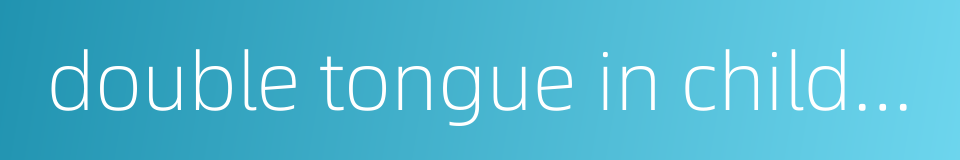 double tongue in children的同义词