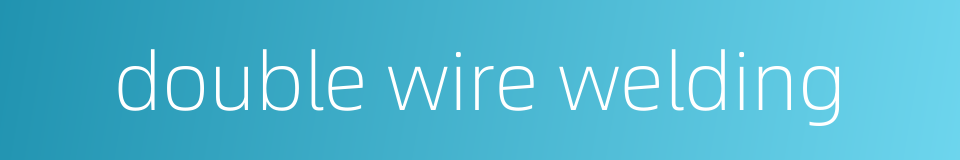 double wire welding的同义词