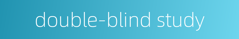 double-blind study的同义词