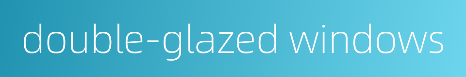 double-glazed windows的同义词