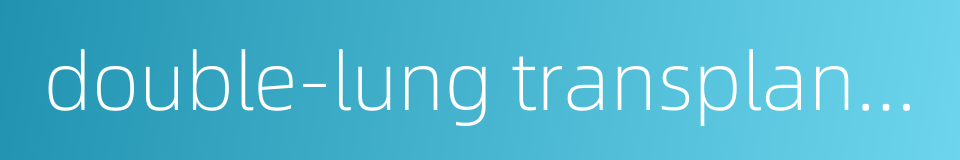 double-lung transplantation的同义词