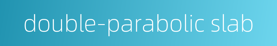 double-parabolic slab的同义词
