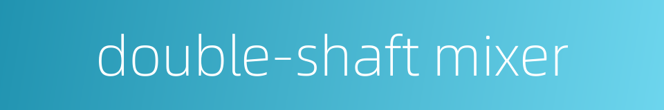 double-shaft mixer的同义词