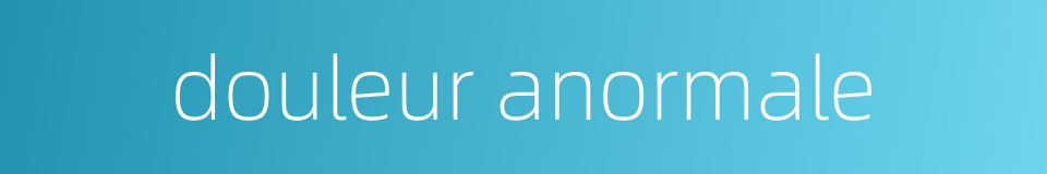 douleur anormale的同义词
