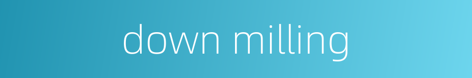 down milling的同义词