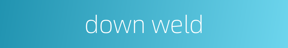 down weld的同义词