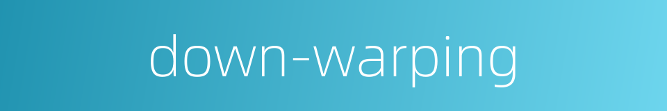 down-warping的同义词
