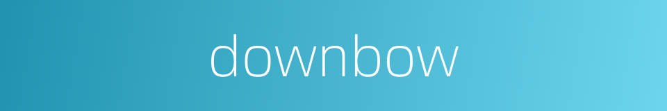 downbow的同义词