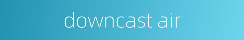downcast air的同义词