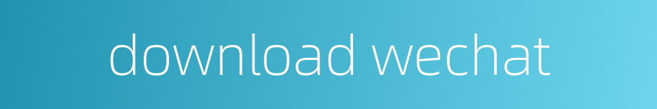 download wechat的同义词