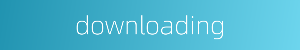 downloading的同义词