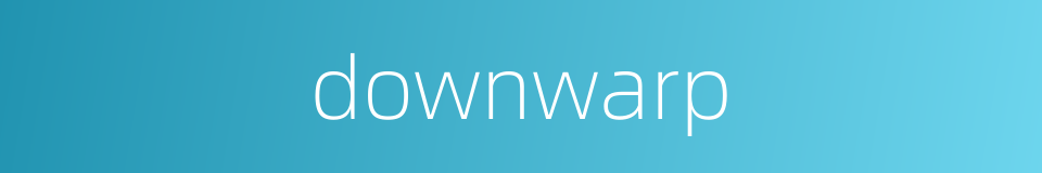 downwarp的同义词