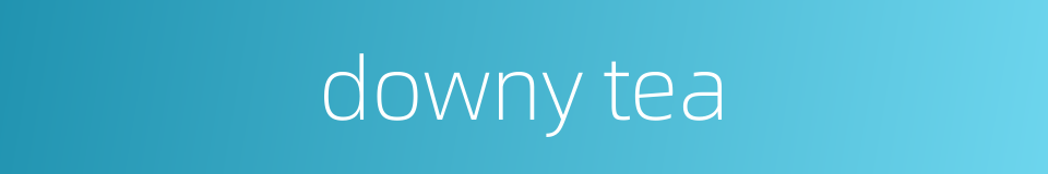 downy tea的同义词