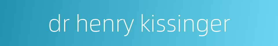dr henry kissinger的同义词