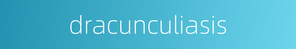 dracunculiasis的同义词