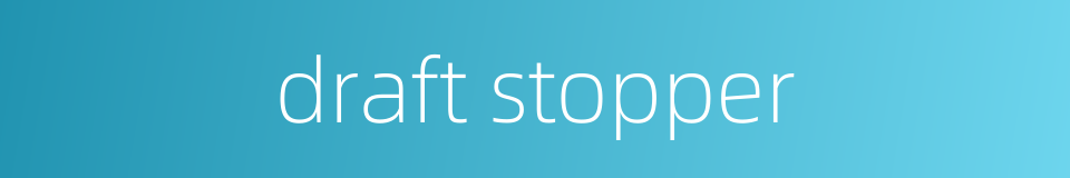 draft stopper的同义词