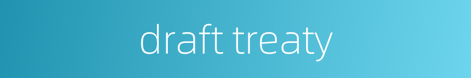 draft treaty的同义词