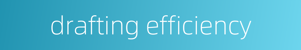 drafting efficiency的同义词