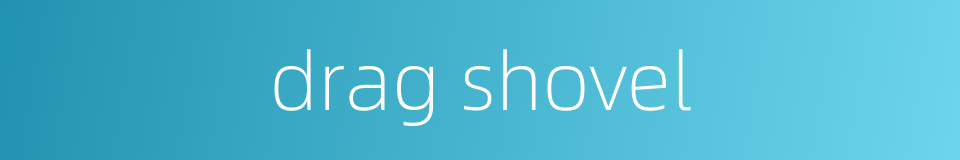 drag shovel的同义词