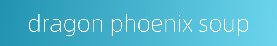 dragon phoenix soup的同义词