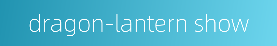 dragon-lantern show的同义词