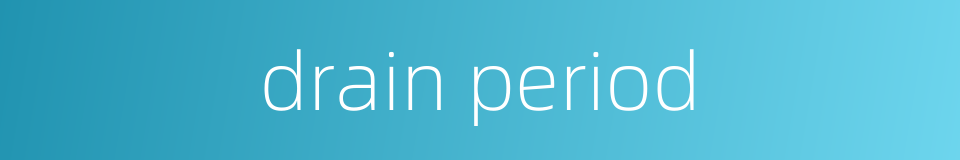 drain period的同义词