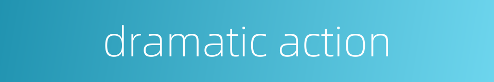 dramatic action的同义词