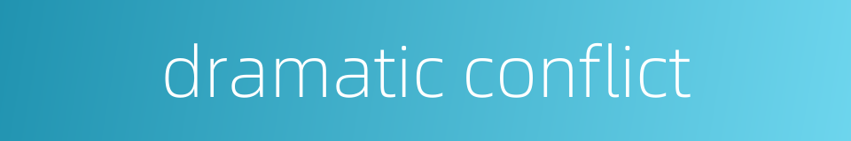 dramatic conflict的同义词