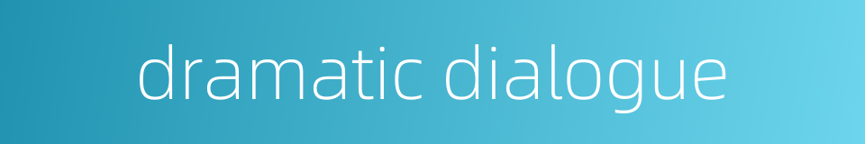 dramatic dialogue的同义词